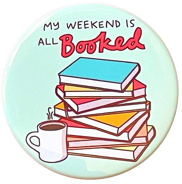 Book Lover Magnet or Pin "My Weekend is All Booked!"