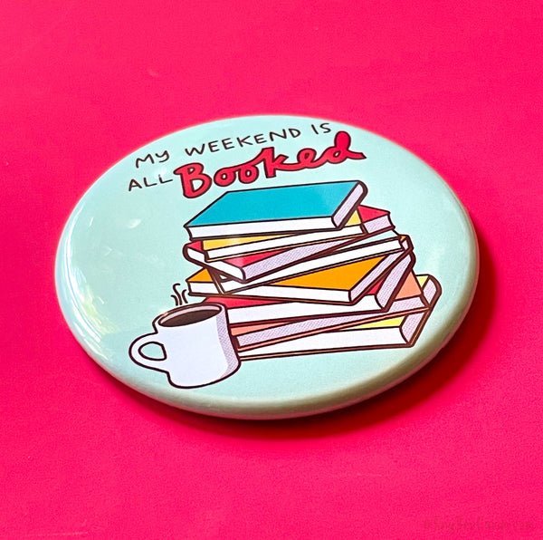Book Lover Magnet or Pin "My Weekend is All Booked!"